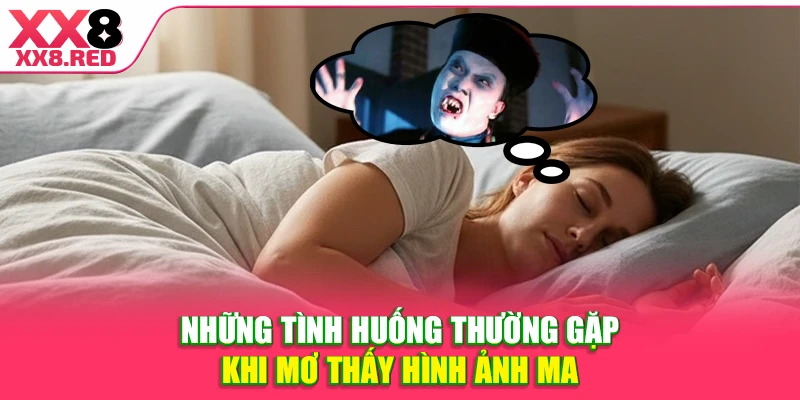 Những tình huống thường gặp khi mơ thấy hình ảnh ma